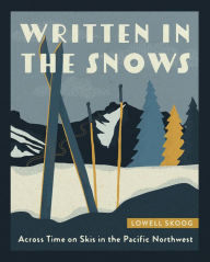 Title: Written in the Snows: Across Time on Skis in the Pacific Northwest, Author: Lowell Skoog