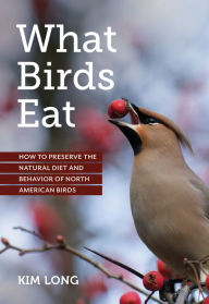 Amazon kindle books download pc What Birds Eat: How to Preserve the Natural Diet and Behavior of North American Birds by Kim Long 9781680513004 (English literature)