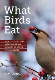 Title: What Birds Eat: How to Preserve the Natural Diet and Behavior of North American Birds, Author: Mountaineers Books