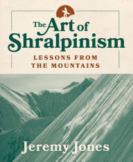 Title: The Art of Shralpinism: Lessons from the Mountains, Author: Jeremy Jones
