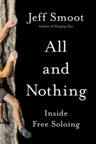 Title: All and Nothing: Inside Free Soloing, Author: Jeff Smoot
