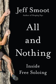 Title: All and Nothing: Inside Free Soloing, Author: Jeff Smoot