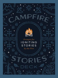 Title: Campfire Stories Deck: Prompts for Igniting Conversation by the Fire, Author: Ilyssa Kyu