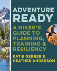 Download free kindle books bittorrent Adventure Ready: A Hiker's Guide to Planning, Training, and Resiliency (English Edition) DJVU FB2 CHM by Katie Gerber, Heather Anderson