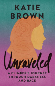 Mobile bookmark bubble download Unraveled: A Climber's Journey Through Darkness and Back CHM MOBI English version by Katie Brown, Chris Weidner, Katie Brown, Chris Weidner