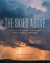 Download books for free nook The Skies Above: Storm Clouds, Blood Moons, and Other Everyday Phenomena by Dennis Mersereau PDF
