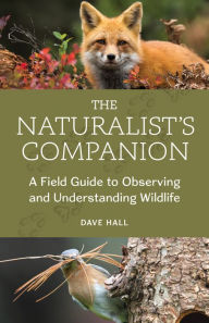 Title: The Naturalist's Companion: A Field Guide to Observing and Understanding Wildlife, Author: Dave Hall