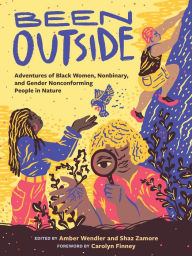 Title: Been Outside: Adventures of Black Women, Nonbinary, and Gender Nonconforming People in Nature, Author: Shaz Zamore