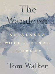 Ebooks free download in english The Wanderer: An Alaska Wolf's Final Journey 9781680516135 by Tom Walker, Tom Walker (English literature) ePub PDB