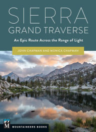 Title: Sierra Grand Traverse: An Epic Route Across the Range of Light, Author: John & Monica Chapman