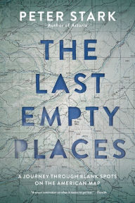 Title: The Last Empty Places: A Journey Through Blank Spots on the American Map, Author: Peter Stark