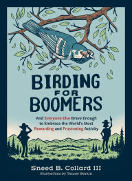 Title: Birding for Boomers: And Everyone Else Brave Enough to Embrace the World's Most Rewarding and Frustrating Activity, Author: Sneed B. Collard III