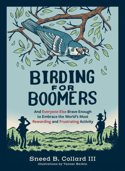 Birding for Boomers: and Everyone Else Brave Enough to Embrace the World's Most Rewarding Frustrating Activity