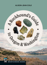 Title: A Rockhound's Guide to Oregon & Washington, Author: Alison Jean Cole
