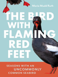 Title: The Bird with Flaming Red Feet: Seasons with an Uncommonly Common Seabird, Author: Maria Ruth