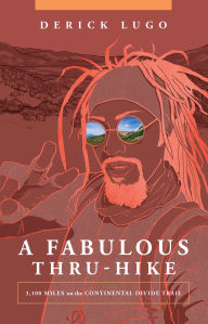 Title: A Fabulous Thru-Hike: 3,100 Miles on the Continental Divide Trail, Author: Derick Lugo