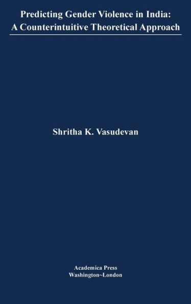 Predicting Gender Violence In India: A Counterintuitive Theoretical Approach (St. James's Studies In World Affairs)
