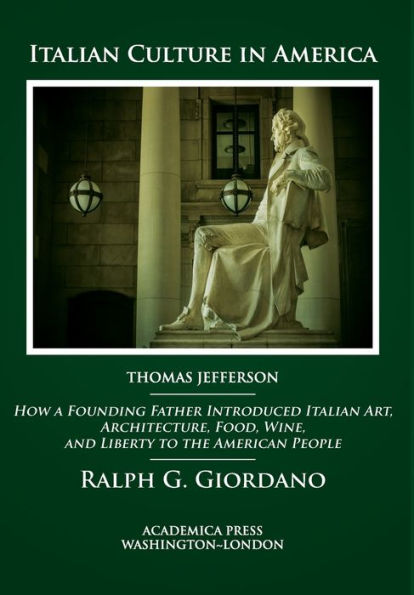 Italian Culture In America: How A Founding Father Introduced Italian Art, Architecture, Food, Wine, And Liberty To The American People