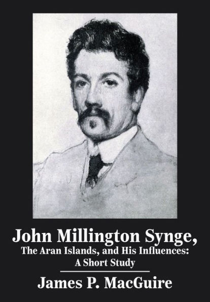 John Millington Synge, the Aran Islands, and His Influences: A Short Study