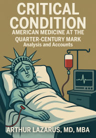Title: Critical Condition: American Medicine at the Quarter-Century Mark, Author: Arthur L. Lazarus