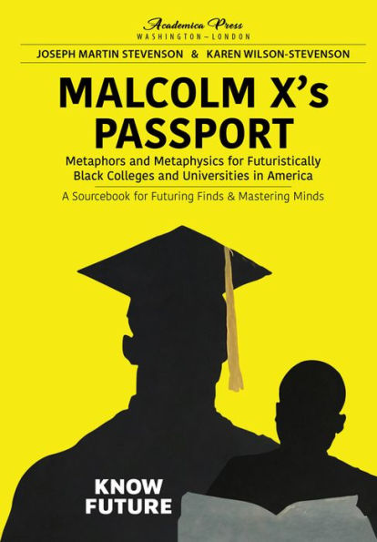 Malcolm X's Passport: Metaphors and Metaphysics for Futuristically Black Colleges Universities America, a Sourcebook Futuring Finds Mastering Minds