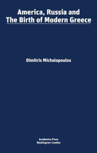 Title: America, Russia, and the Birth of Modern Greece, Author: Dimitris Michaelopoulos