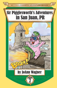 Title: Sir Pigglesworth's Adventures in San Juan, PR, Author: JoAnn Wagner