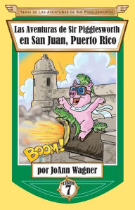 Title: Las Aventuras de Sir Pigglesworth en San Juan, Puerto Rico, Author: Joann Wagner