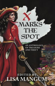 Title: X Marks the Spot: An Anthology of Treasure and Theft, Author: Lisa Magnum