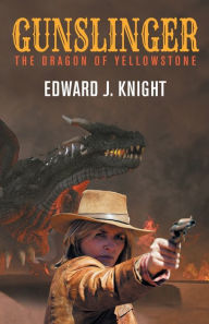 Title: Gunslinger: The Dragon of Yellowstone, Author: Edward J Knight