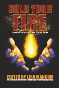 Title: Hold Your Fire: Stories Celebrating the Creative Spark, Author: Lisa Mangum