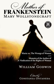 Download amazon ebooks Mother of Frankenstein: Maria: or, The Wrongs of Woman and Memoirs of the Author of A Vindication of the Rights of Woman by Mary Wollstonecraft, William Godwin, Constanza Ontaneda (English Edition)