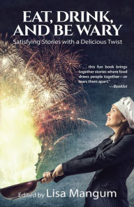 Title: Eat, Drink, and Be Wary: Satisfying Stories with a Delicious Twist, Author: Aleksa Baxter
