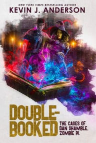 Title: Double-Booked: The Cases of Dan Shamble, Zombie P.I., Author: Kevin J. Anderson