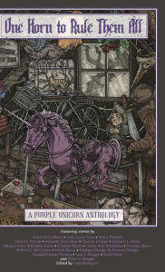 Title: One Horn to Rule Them All: A Purple Unicorn Anthology, Author: Lisa Mangum