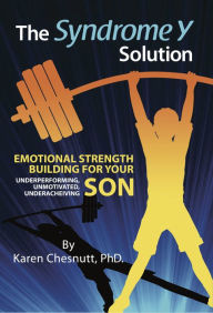 Title: The Syndrome Y Solution: Emotional Strength Building For Your Underperforming, Unmotivated, Underacheiving Son, Author: Karen Chesnutt