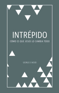 Title: Intrépido: Cómo Jesús lo cambia todo, Author: George O. Wood