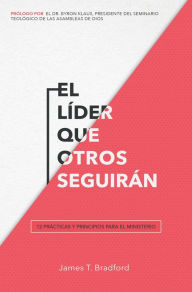 El lider que otros seguiran: 12 practicas y principios para el ministerio