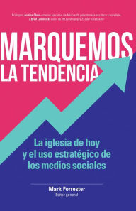 Title: Marquemos la tendencia: La iglesia de hoy y el uso estratégico de las redes sociales, Author: Mark Forrester