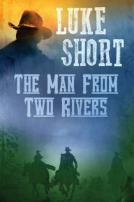 Title: The Man From Two Rivers, Author: Luke Short