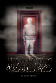 Title: What Dread Hand (Haunting of Grey Hills Series #3), Author: Jennifer Skogen