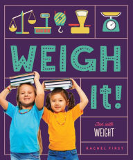 Title: Weigh It! Fun with Weight, Author: Rachel First