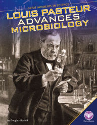 Title: Louis Pasteur Advances Microbiology, Author: Douglas Hustad