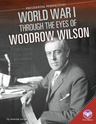 Title: World War I through the Eyes of Woodrow Wilson, Author: Amanda Lanser