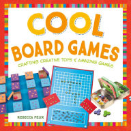 Title: Cool Board Games: Crafting Creative Toys & Amazing Games, Author: Rebecca Felix