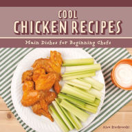 Title: Cool Chicken Recipes: Main Dishes for Beginning Chefs, Author: Alex Kuskowski