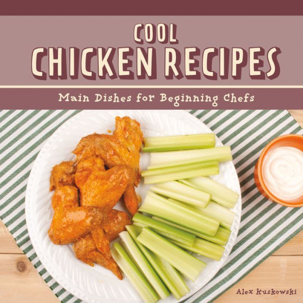 Cool Chicken Recipes: Main Dishes for Beginning Chefs