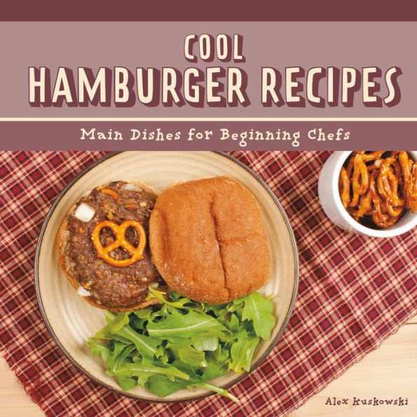 Cool Hamburger Recipes: Main Dishes for Beginning Chefs