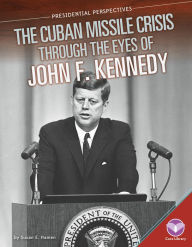 Title: Cuban Missile Crisis through the Eyes of John F. Kennedy (Presidential Perspectives), Author: Susan E. Hamen