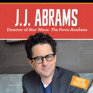 Title: J. J. Abrams : Director of Stars Wars: The Force Awakens, Author: Rebecca Felix